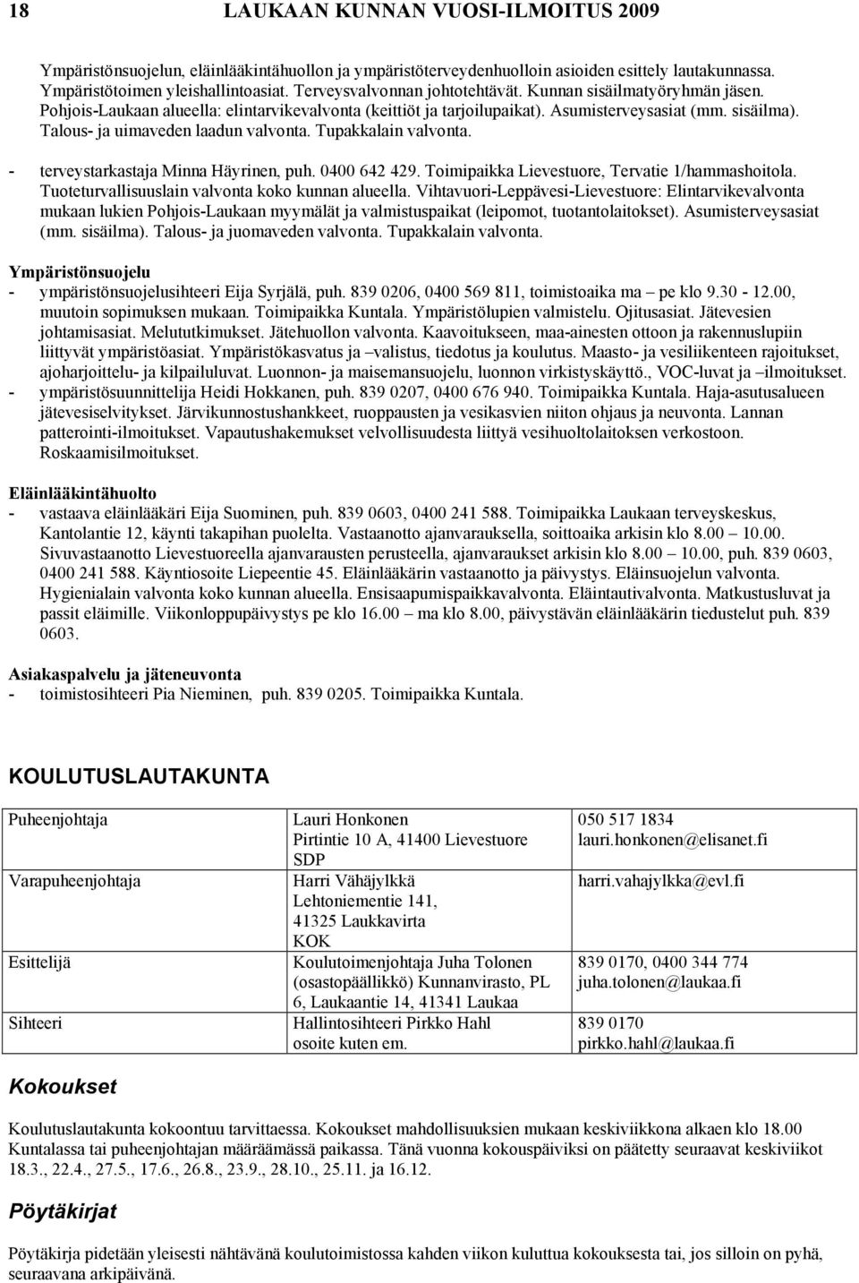 Talous- ja uimaveden laadun valvonta. Tupakkalain valvonta. - terveystarkastaja Minna Häyrinen, puh. 0400 642 429. Toimipaikka Lievestuore, Tervatie 1/hammashoitola.