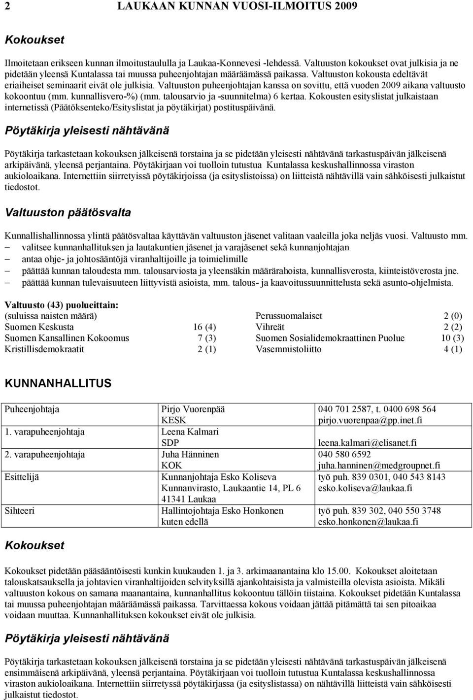 Valtuuston puheenjohtajan kanssa on sovittu, että vuoden 2009 aikana valtuusto kokoontuu (mm. kunnallisvero-%) (mm. talousarvio ja -suunnitelma) 6 kertaa.