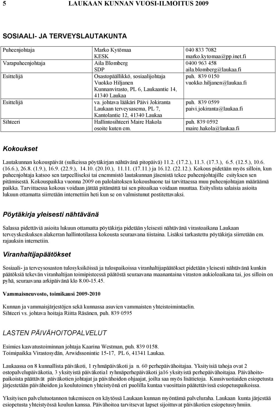 johtava lääkäri Päivi Jokiranta Laukaan terveysasema, PL 7, Kantolantie 12, 41340 Laukaa Hallintosihteeri Maire Hakola osoite kuten em. 040 833 7082 marko.kytomaa@pp.inet.fi 0400 963 458 aila.