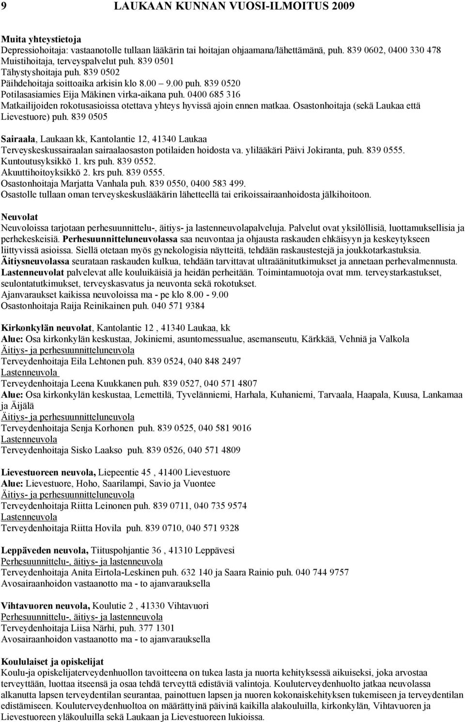 839 0520 Potilasasiamies Eija Mäkinen virka-aikana puh. 0400 685 316 Matkailijoiden rokotusasioissa otettava yhteys hyvissä ajoin ennen matkaa. Osastonhoitaja (sekä Laukaa että Lievestuore) puh.