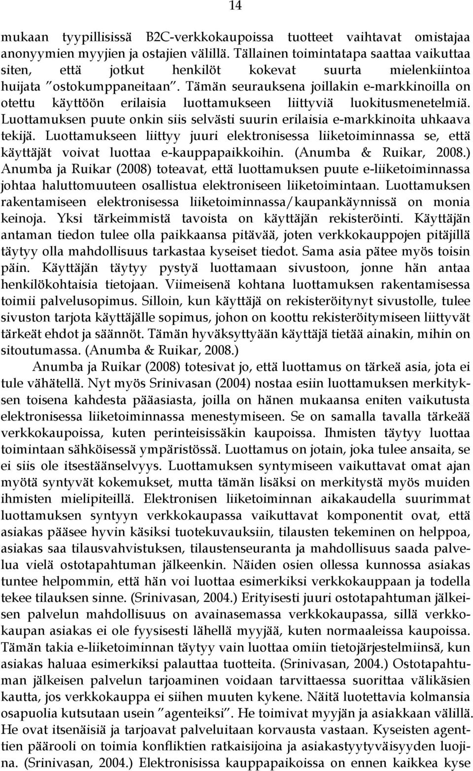 Tämän seurauksena joillakin e-markkinoilla on otettu käyttöön erilaisia luottamukseen liittyviä luokitusmenetelmiä.