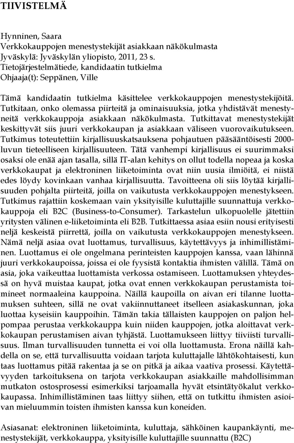 Tutkitaan, onko olemassa piirteitä ja ominaisuuksia, jotka yhdistävät menestyneitä verkkokauppoja asiakkaan näkökulmasta.