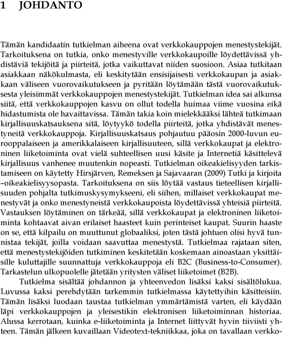 Asiaa tutkitaan asiakkaan näkökulmasta, eli keskitytään ensisijaisesti verkkokaupan ja asiakkaan väliseen vuorovaikutukseen ja pyritään löytämään tästä vuorovaikutuksesta yleisimmät verkkokauppojen