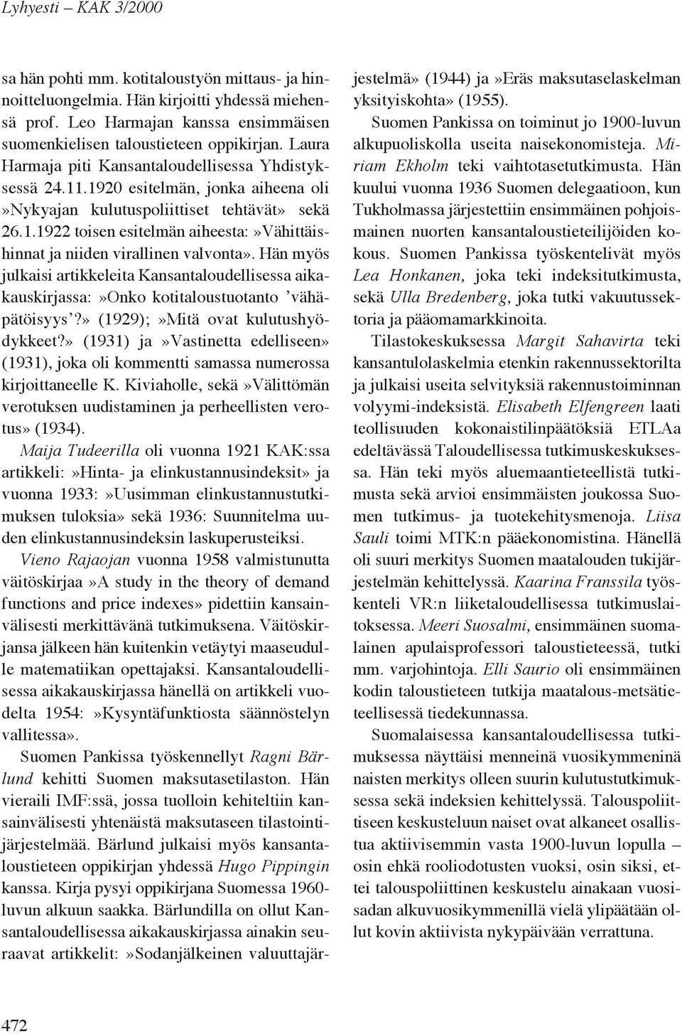 Hän myös julkaisi artikkeleita Kansantaloudellisessa aikakauskirjassa:»onko kotitaloustuotanto vähäpätöisyys?» (1929);»Mitä ovat kulutushyödykkeet?