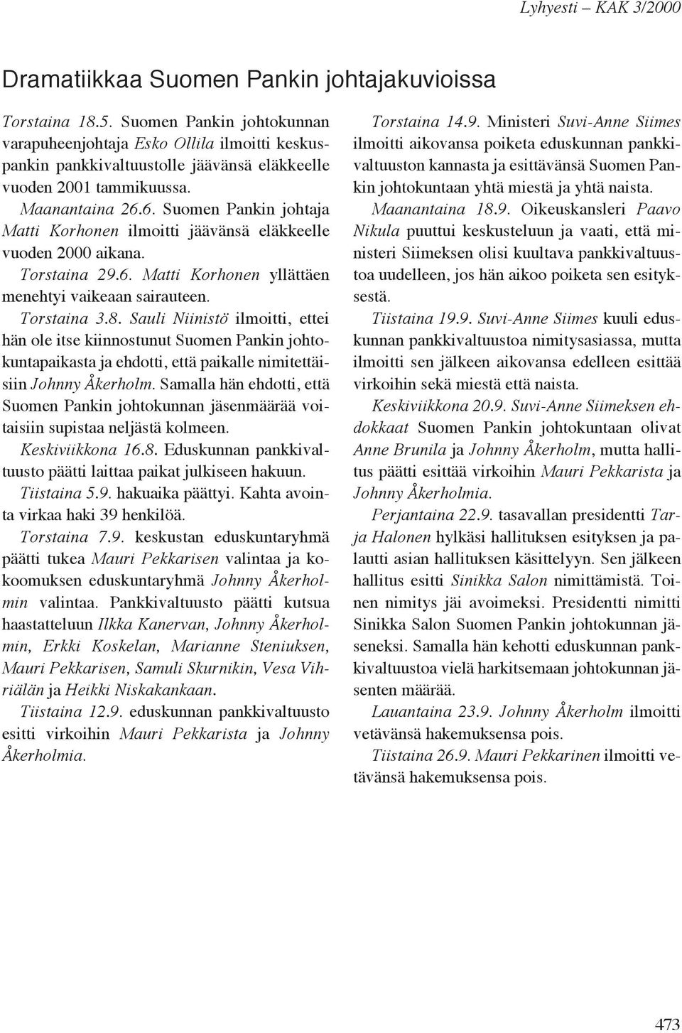 6. Suomen Pankin johtaja Matti Korhonen ilmoitti jäävänsä eläkkeelle vuoden 2000 aikana. Torstaina 29.6. Matti Korhonen yllättäen menehtyi vaikeaan sairauteen. Torstaina 3.8.