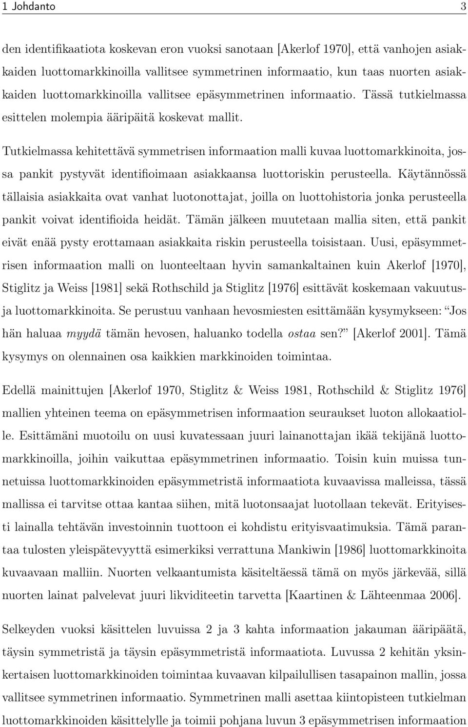 Tutkielmassa kehitettävä symmetrisen informaation malli kuvaa luottomarkkinoita, jossa pankit pystyvät identifioimaan asiakkaansa luottoriskin perusteella.