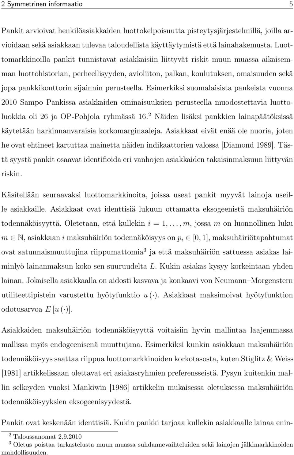 sijainnin perusteella. Esimerkiksi suomalaisista pankeista vuonna 2010 Sampo Pankissa asiakkaiden ominaisuuksien perusteella muodostettavia luottoluokkia oli 26 ja OP-Pohjola ryhmässä 16.