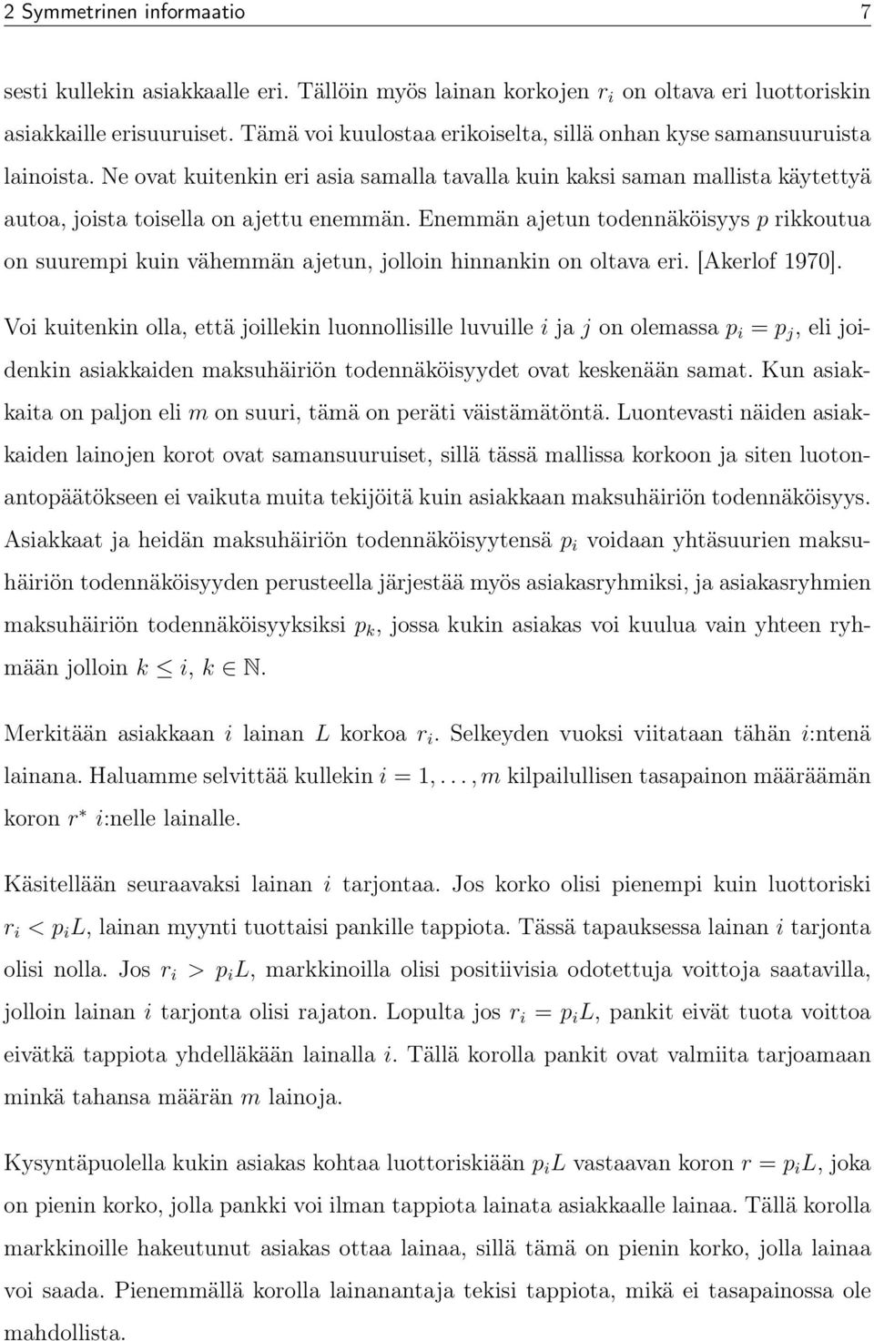 Enemmän ajetun todennäköisyys p rikkoutua on suurempi kuin vähemmän ajetun, jolloin hinnankin on oltava eri. [Akerlof 1970].