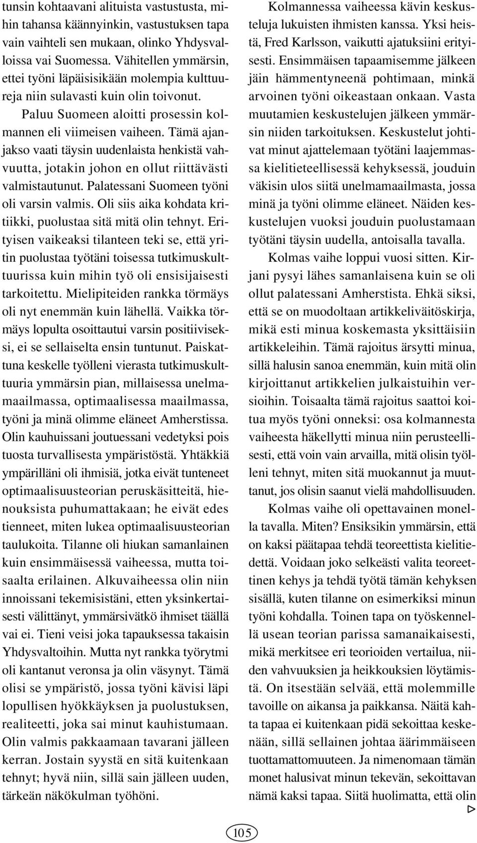 Tämä ajanjakso vaati täysin uudenlaista henkistä vahvuutta, jotakin johon en ollut riittävästi valmistautunut. Palatessani Suomeen työni oli varsin valmis.