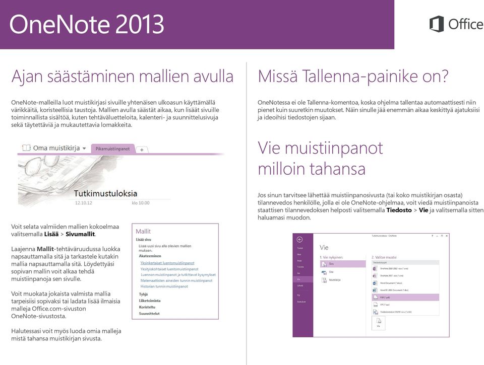 OneNotessa ei ole Tallenna-komentoa, koska ohjelma tallentaa automaattisesti niin pienet kuin suuretkin muutokset. Näin sinulle jää enemmän aikaa keskittyä ajatuksiisi ja ideoihisi tiedostojen sijaan.