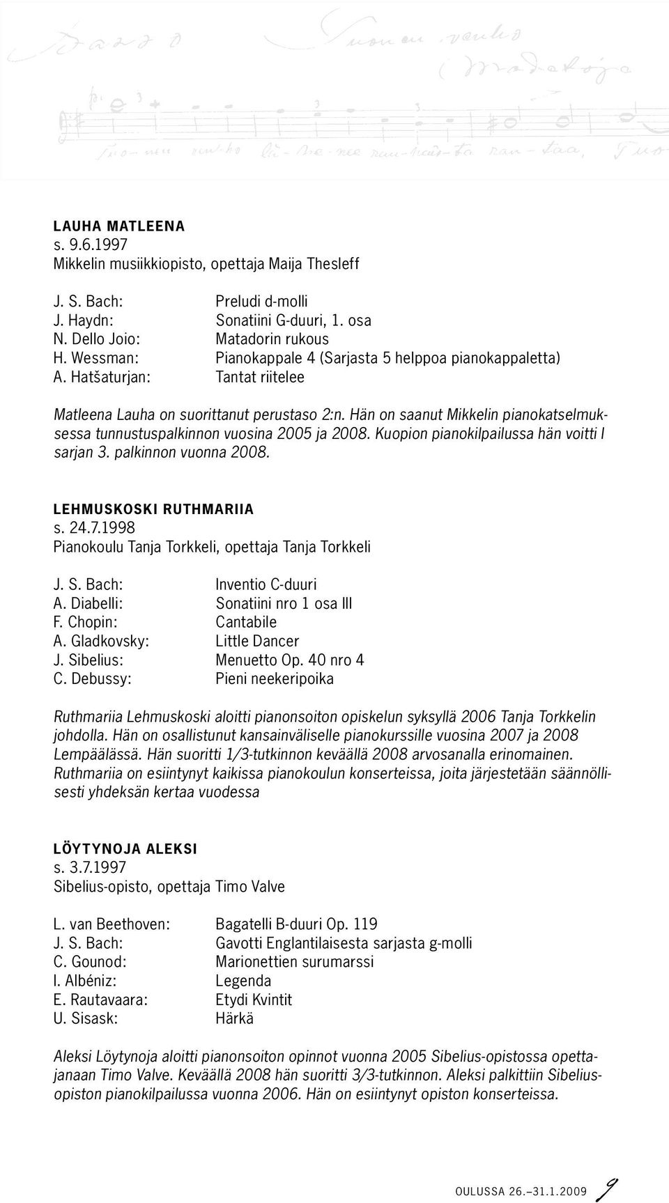 Hän on saanut Mikkelin pianokatselmuksessa tunnustuspalkinnon vuosina 2005 ja 2008. Kuopion pianokilpailussa hän voitti I sarjan 3. palkinnon vuonna 2008. Lehmuskoski Ruthmariia s. 24.7.