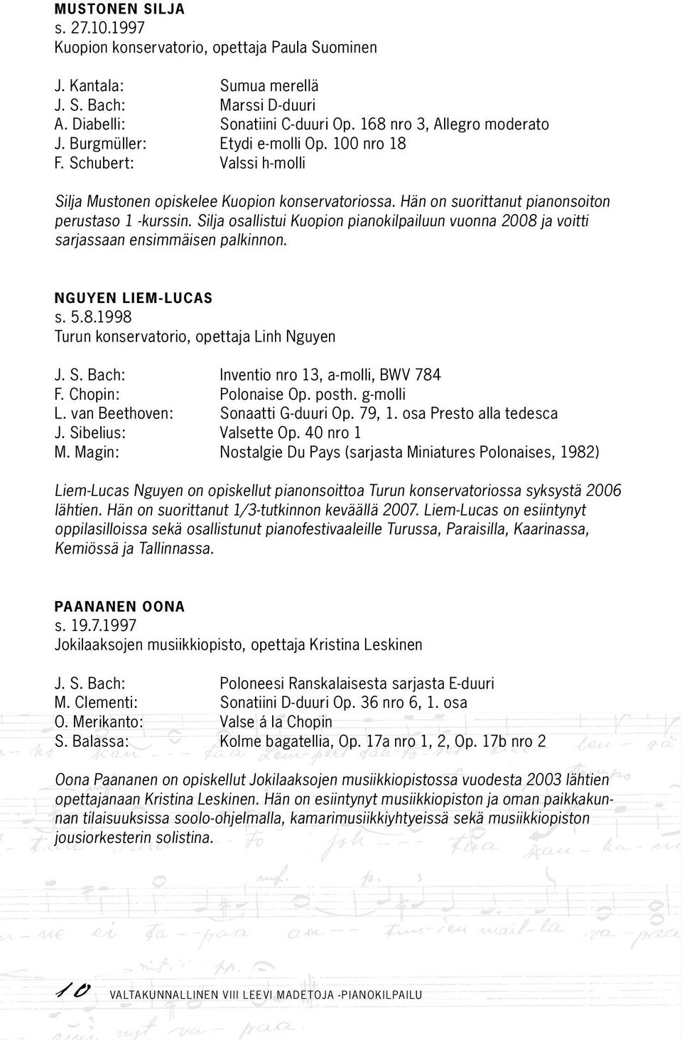 Silja osallistui Kuopion pianokilpailuun vuonna 2008 ja voitti sarjassaan ensimmäisen palkinnon. Nguyen Liem-Lucas s. 5.8.1998 Turun konservatorio, opettaja Linh Nguyen J. S.