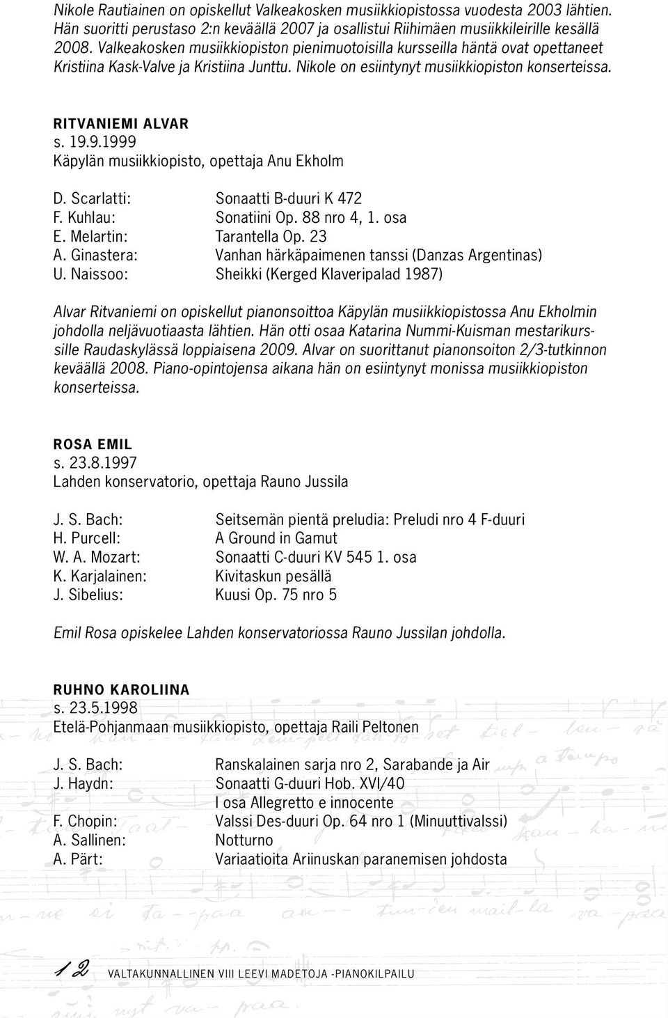 9.1999 Käpylän musiikkiopisto, opettaja Anu Ekholm D. Scarlatti: Sonaatti B-duuri K 472 F. Kuhlau: Sonatiini Op. 88 nro 4, 1. osa E. Melartin: Tarantella Op. 23 A.