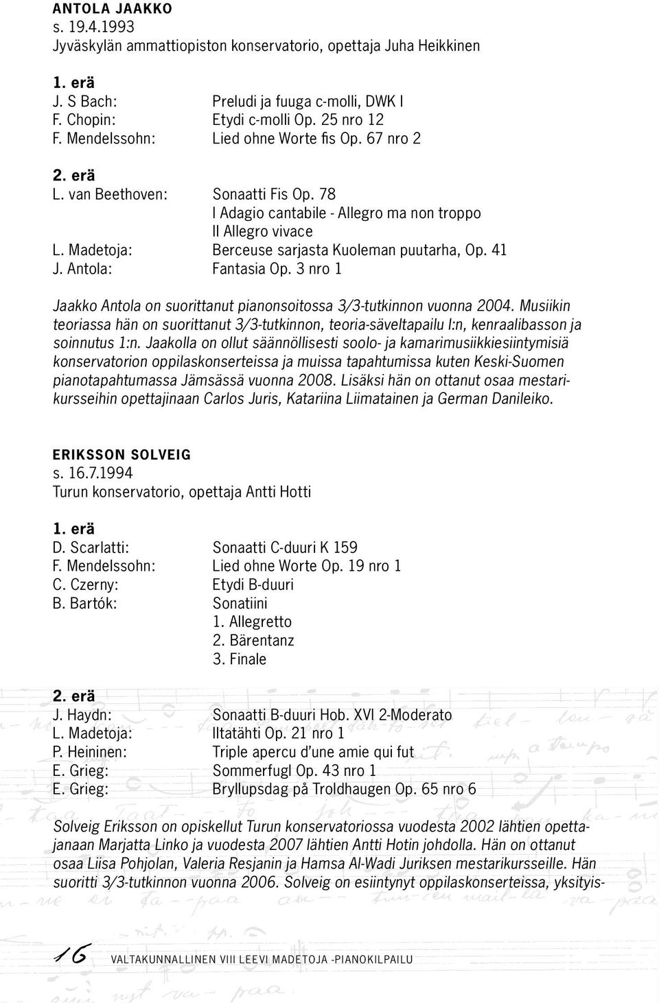 41 J. Antola: Fantasia Op. 3 nro 1 Jaakko Antola on suorittanut pianonsoitossa 3/3-tutkinnon vuonna 2004.