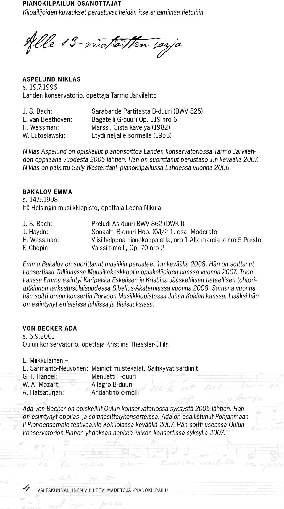 Lutosławski: Etydi neljälle sormelle (1953) Niklas Aspelund on opiskellut pianonsoittoa Lahden konservatoriossa Tarmo Järvilehdon oppilaana vuodesta 2005 lähtien.