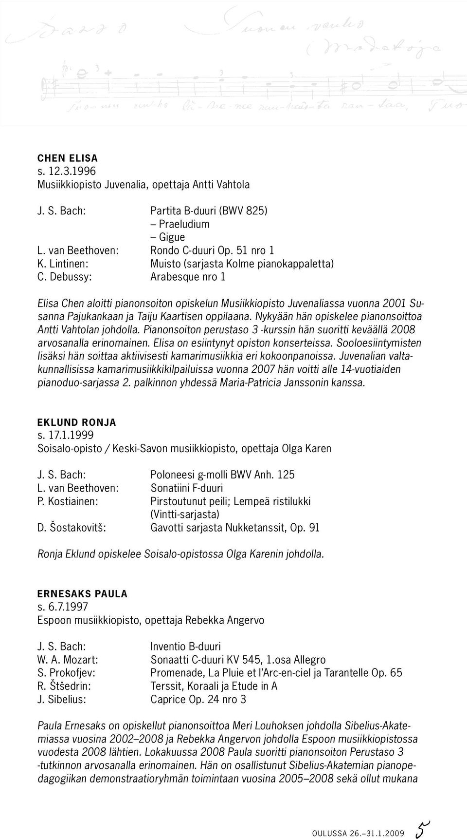 Debussy: Arabesque nro 1 Elisa Chen aloitti pianonsoiton opiskelun Musiikkiopisto Juvenaliassa vuonna 2001 Susanna Pajukankaan ja Taiju Kaartisen oppilaana.