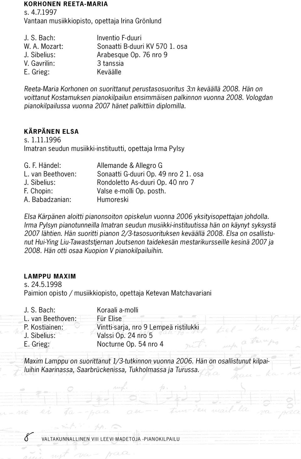 Vologdan pianokilpailussa vuonna 2007 hänet palkittiin diplomilla. Kärpänen Elsa s. 1.11.1996 Imatran seudun musiikki-instituutti, opettaja Irma Pylsy G. F. Händel: Allemande & Allegro G L.