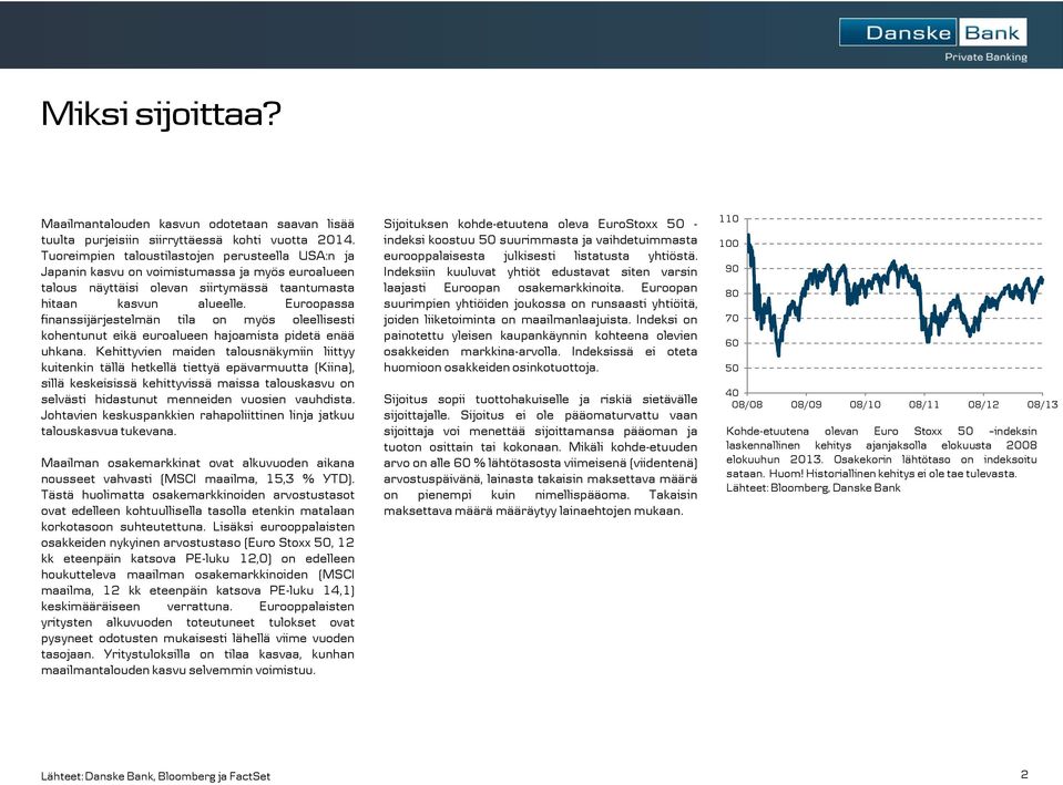 Euroopassa finanssijärjestelmän tila on myös oleellisesti kohentunut eikä euroalueen hajoamista pidetä enää uhkana.