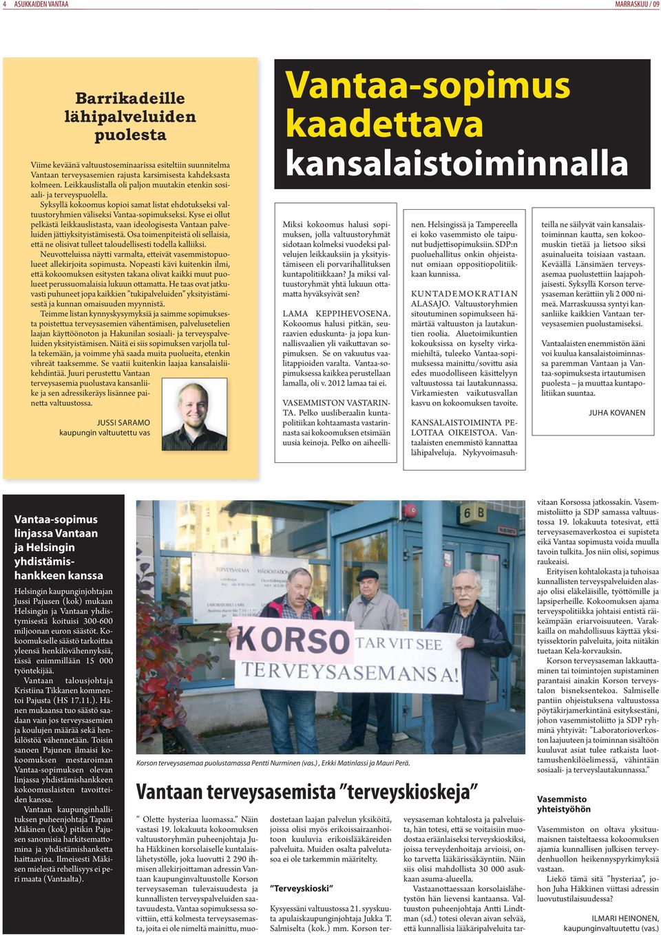 Kyse ei ollut pelkästä leikkauslistasta, vaan ideologisesta Vantaan palveluiden jättiyksityistämisestä. Osa toimenpiteistä oli sellaisia, että ne olisivat tulleet taloudellisesti todella kalliiksi.