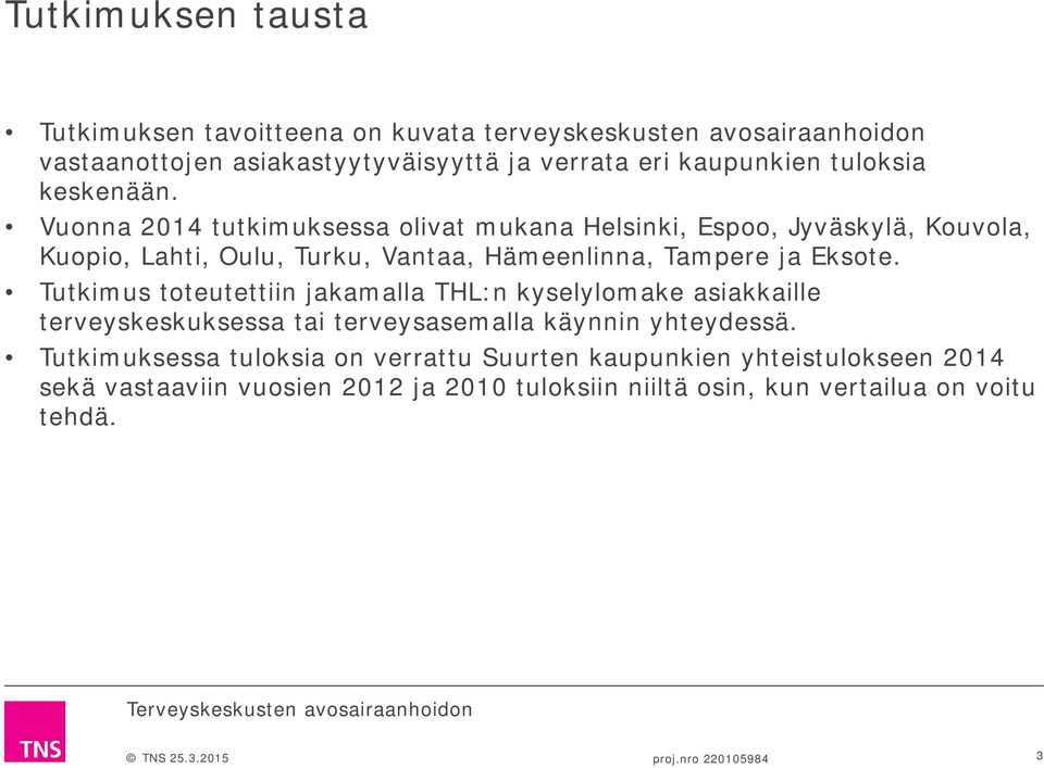 Tutkimus toteutettiin jakamalla THL:n kyselylomake asiakkaille terveyskeskuksessa tai terveysasemalla käynnin yhteydessä.