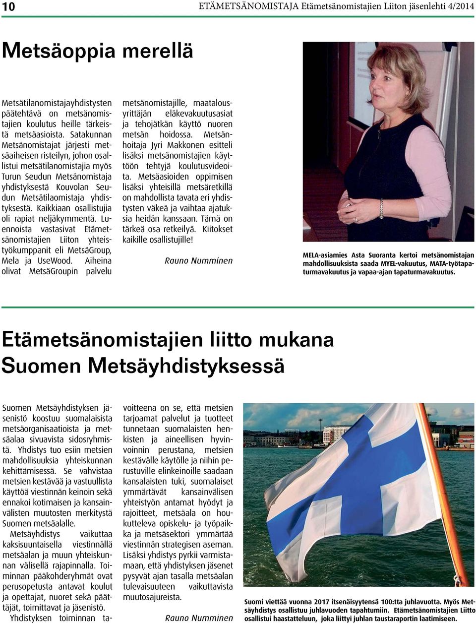 Kaikkiaan osallistujia oli rapiat neljäkymmentä. Luennoista vastasivat Etämetsänomistajien Liiton yhteistyökumppanit eli MetsäGroup, Mela ja UseWood.