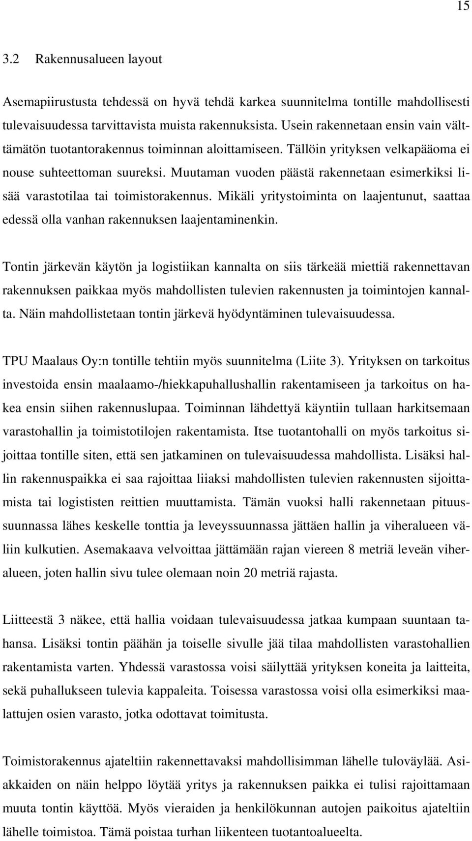 Muutaman vuoden päästä rakennetaan esimerkiksi lisää varastotilaa tai toimistorakennus. Mikäli yritystoiminta on laajentunut, saattaa edessä olla vanhan rakennuksen laajentaminenkin.