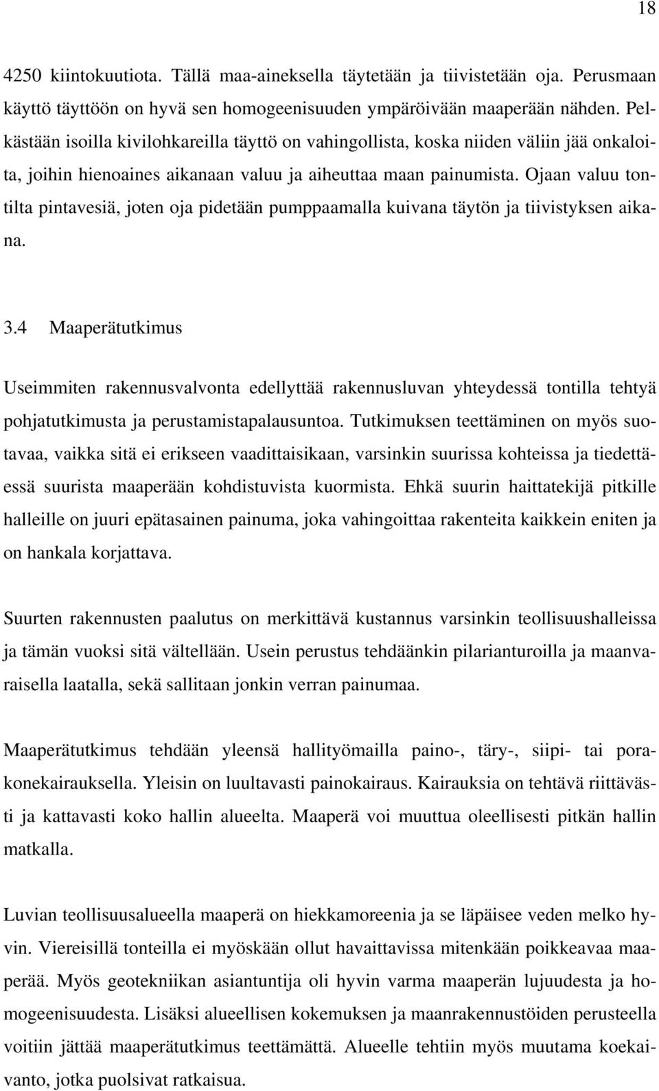 Ojaan valuu tontilta pintavesiä, joten oja pidetään pumppaamalla kuivana täytön ja tiivistyksen aikana. 3.