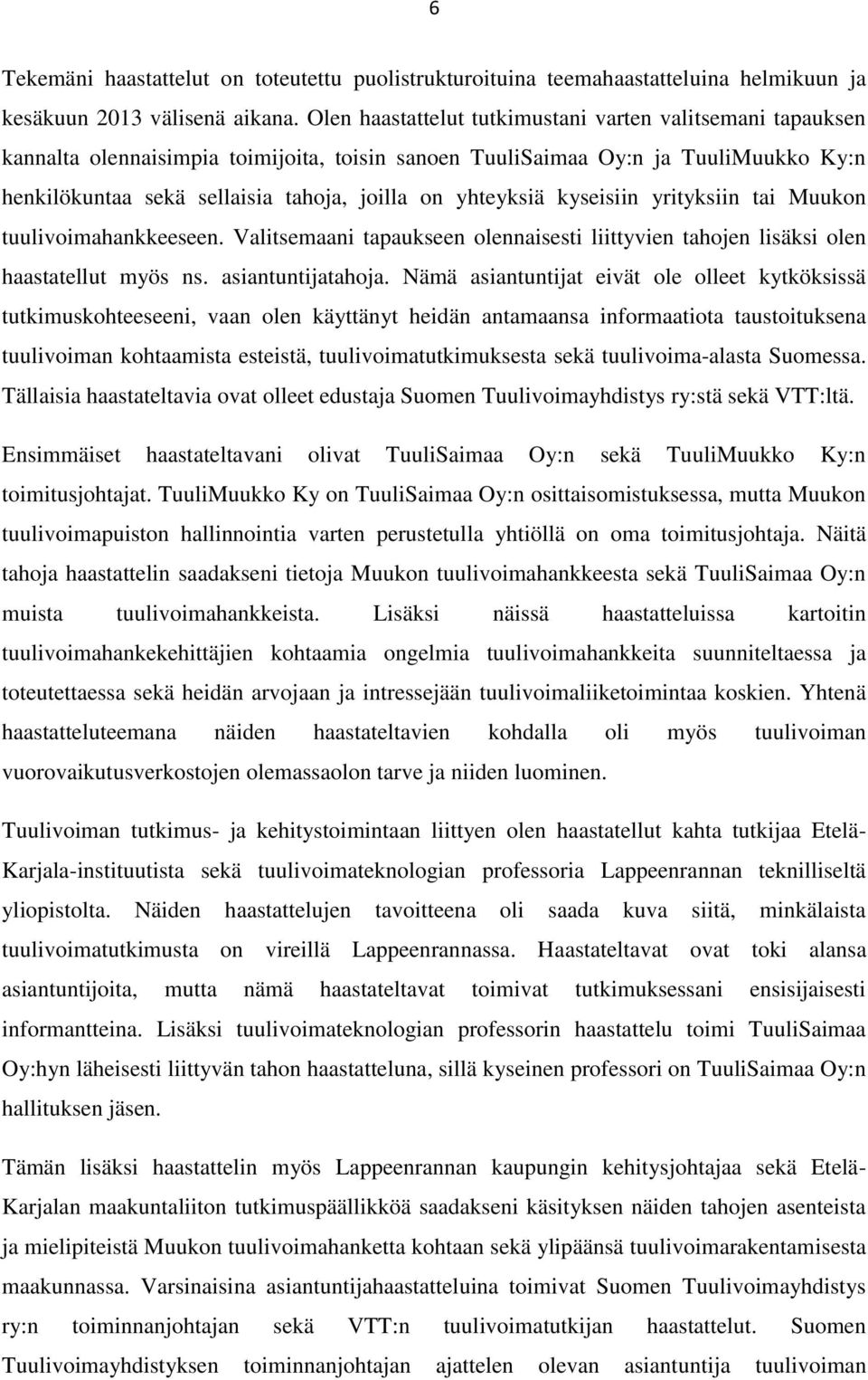 yhteyksiä kyseisiin yrityksiin tai Muukon tuulivoimahankkeeseen. Valitsemaani tapaukseen olennaisesti liittyvien tahojen lisäksi olen haastatellut myös ns. asiantuntijatahoja.