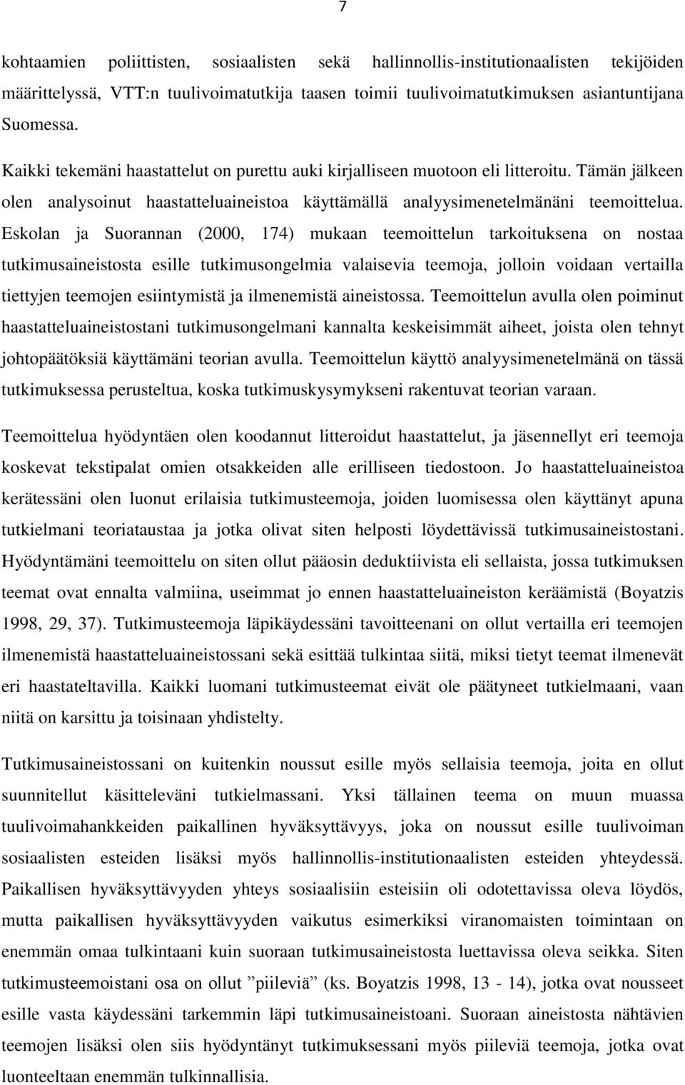 Eskolan ja Suorannan (2000, 174) mukaan teemoittelun tarkoituksena on nostaa tutkimusaineistosta esille tutkimusongelmia valaisevia teemoja, jolloin voidaan vertailla tiettyjen teemojen esiintymistä