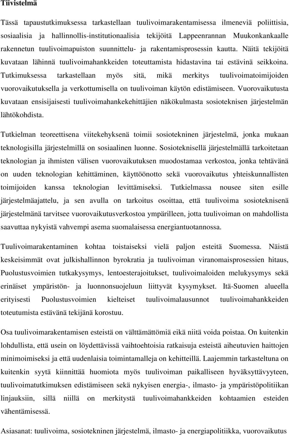 Tutkimuksessa tarkastellaan myös sitä, mikä merkitys tuulivoimatoimijoiden vuorovaikutuksella ja verkottumisella on tuulivoiman käytön edistämiseen.