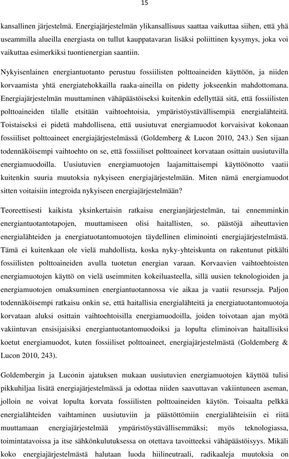 tuontienergian saantiin. Nykyisenlainen energiantuotanto perustuu fossiilisten polttoaineiden käyttöön, ja niiden korvaamista yhtä energiatehokkailla raaka-aineilla on pidetty jokseenkin mahdottomana.