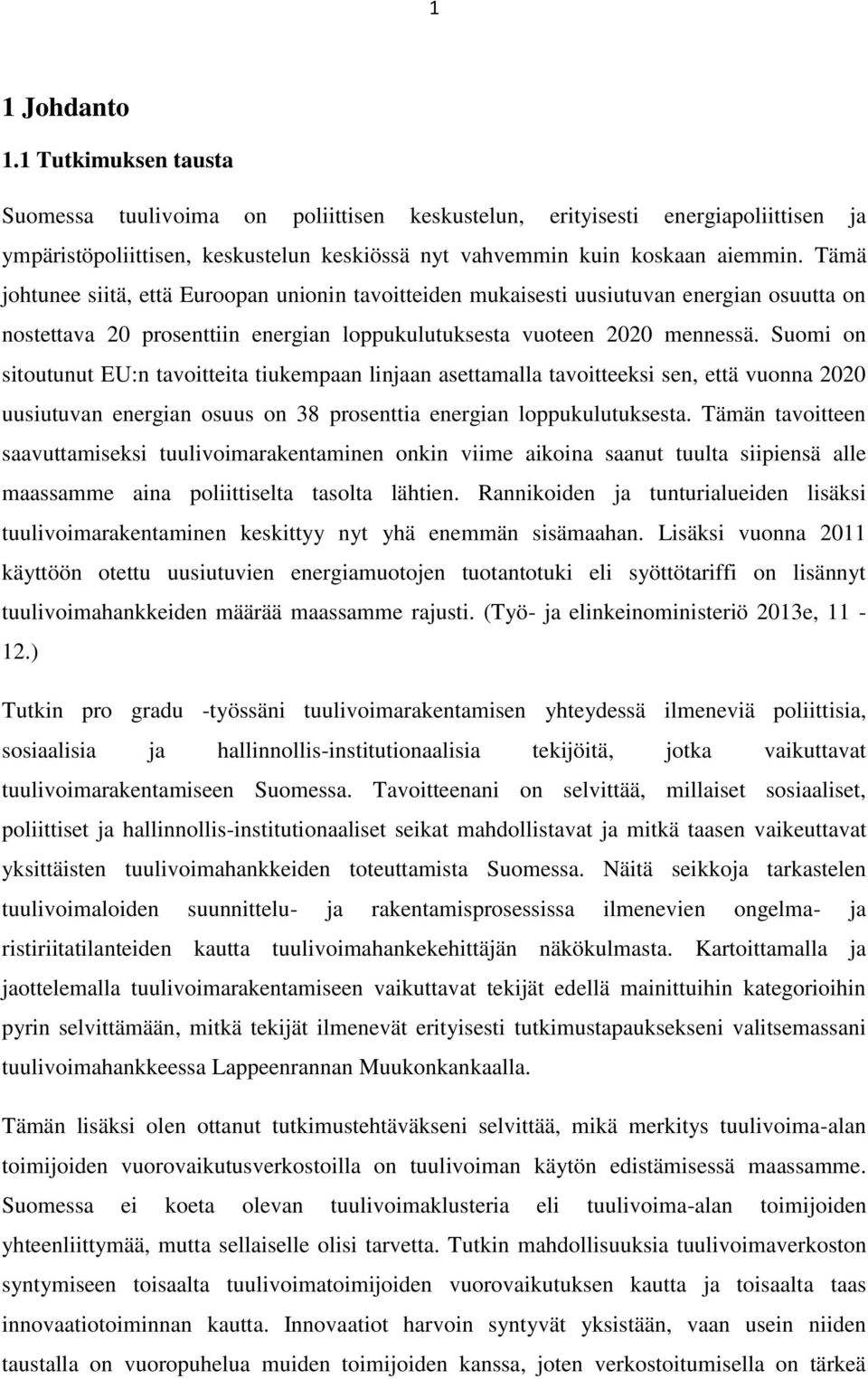 Suomi on sitoutunut EU:n tavoitteita tiukempaan linjaan asettamalla tavoitteeksi sen, että vuonna 2020 uusiutuvan energian osuus on 38 prosenttia energian loppukulutuksesta.