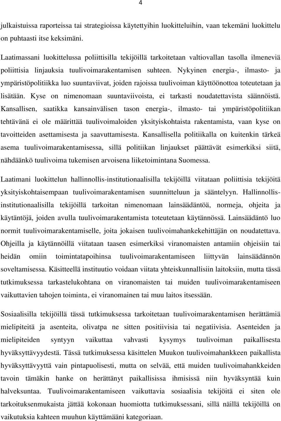 Nykyinen energia-, ilmasto- ja ympäristöpolitiikka luo suuntaviivat, joiden rajoissa tuulivoiman käyttöönottoa toteutetaan ja lisätään.