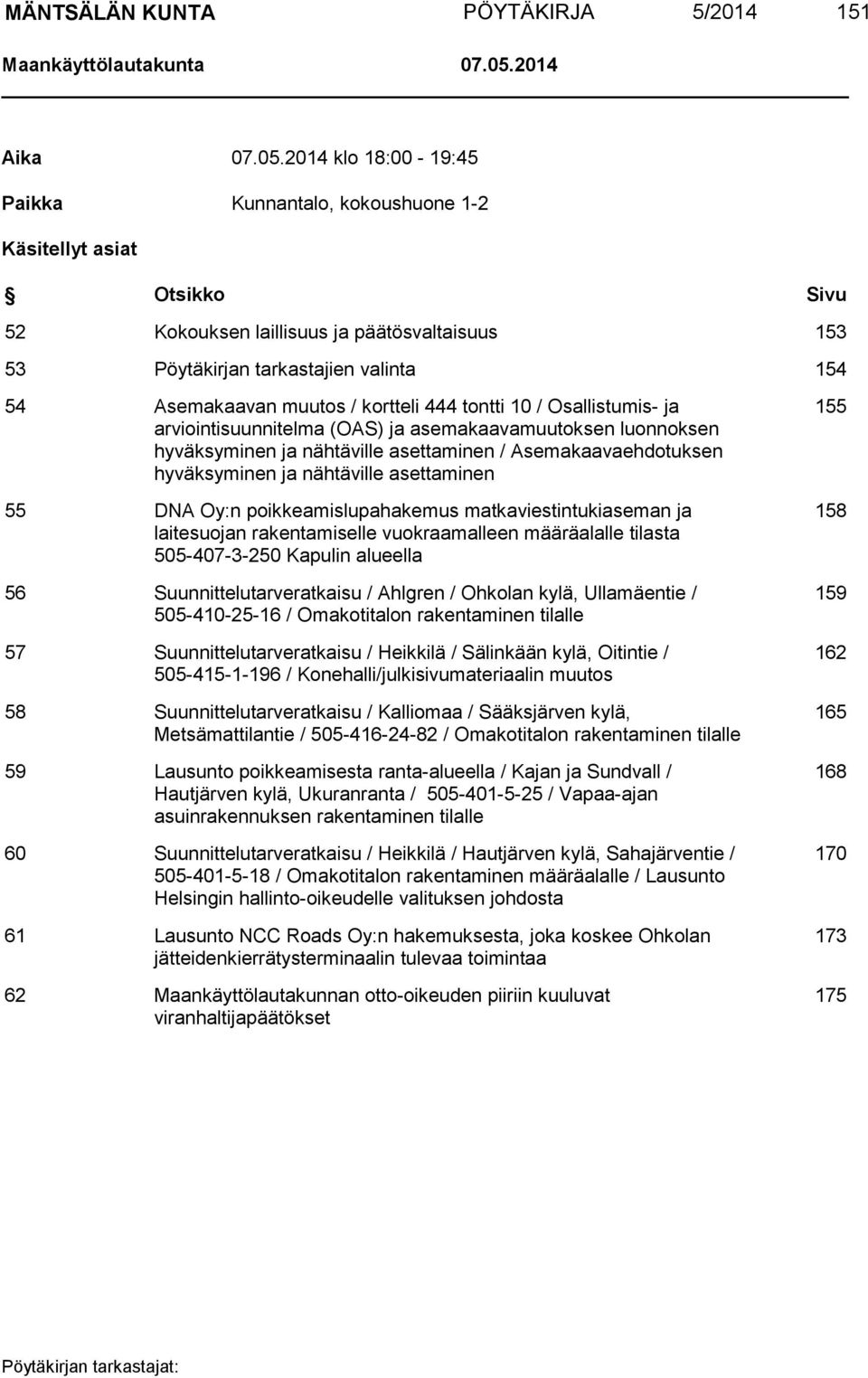 2014 klo 18:00-19:45 Paikka Kunnantalo, kokoushuone 1-2 Käsitellyt asiat Otsikko Sivu 52 Kokouksen laillisuus ja päätösvaltaisuus 153 53 Pöytäkirjan tarkastajien valinta 154 54 Asemakaavan muutos /