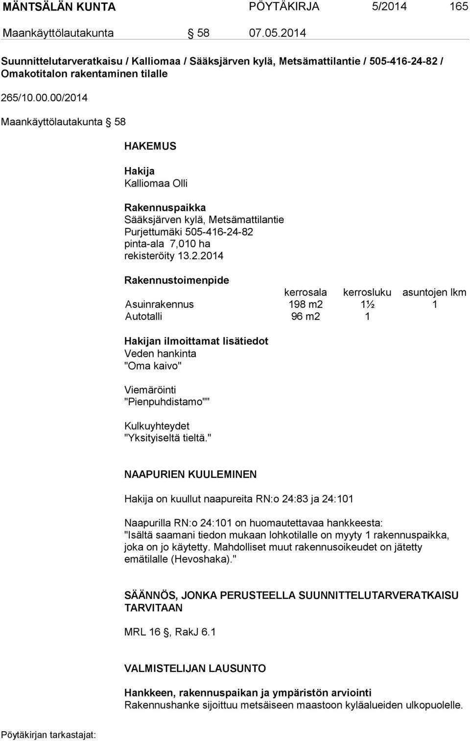 00/2014 Maankäyttölautakunta 58 HAKEMUS Hakija Kalliomaa Olli Rakennuspaikka Sääksjärven kylä, Metsämattilantie Purjettumäki 505-416-24-82 pinta-ala 7,010 ha rekisteröity 13.2.2014 Rakennustoimenpide