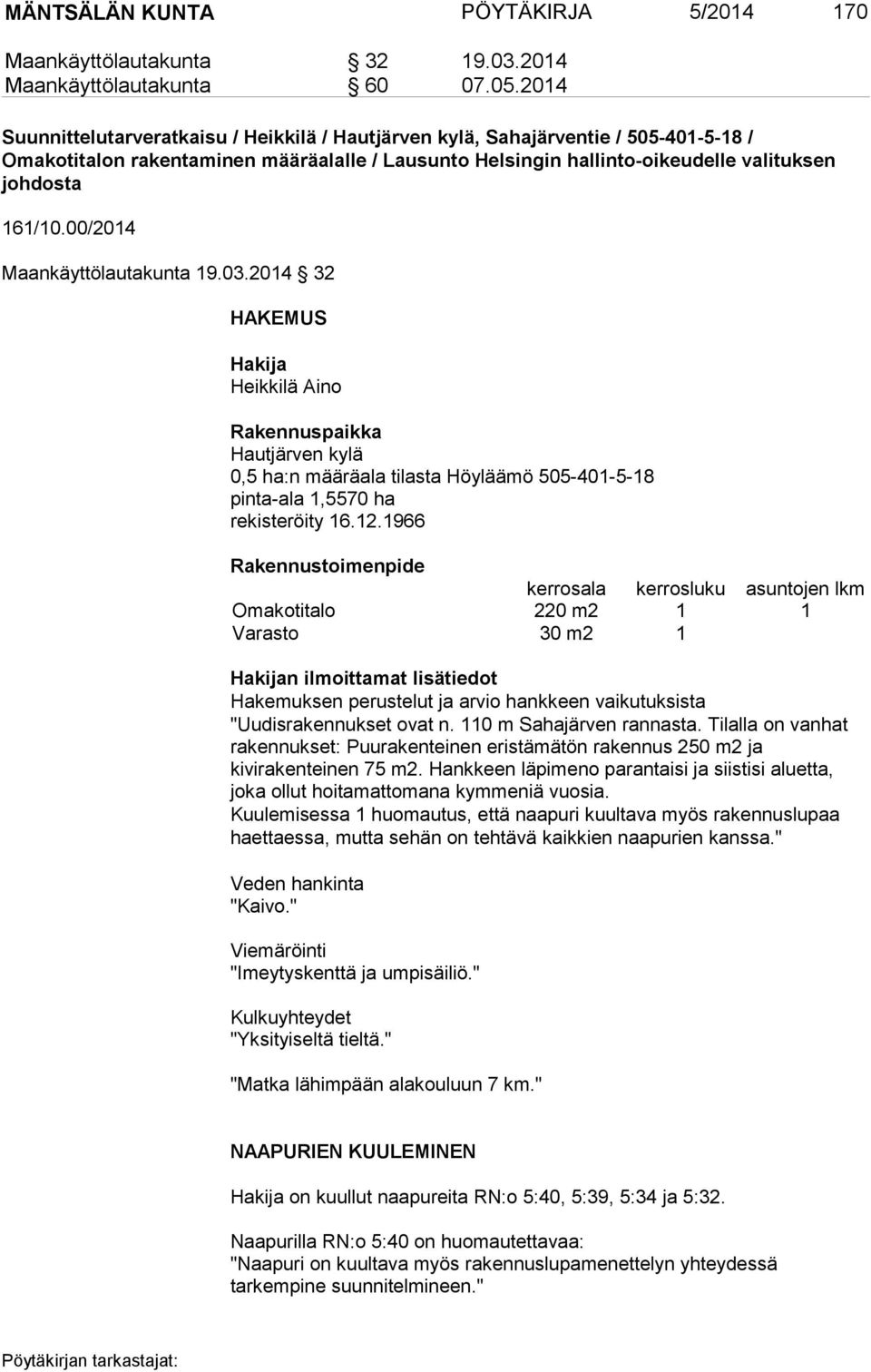 00/2014 Maankäyttölautakunta 19.03.2014 32 HAKEMUS Hakija Heikkilä Aino Rakennuspaikka Hautjärven kylä 0,5 ha:n määräala tilasta Höyläämö 505-401-5-18 pinta-ala 1,5570 ha rekisteröity 16.12.