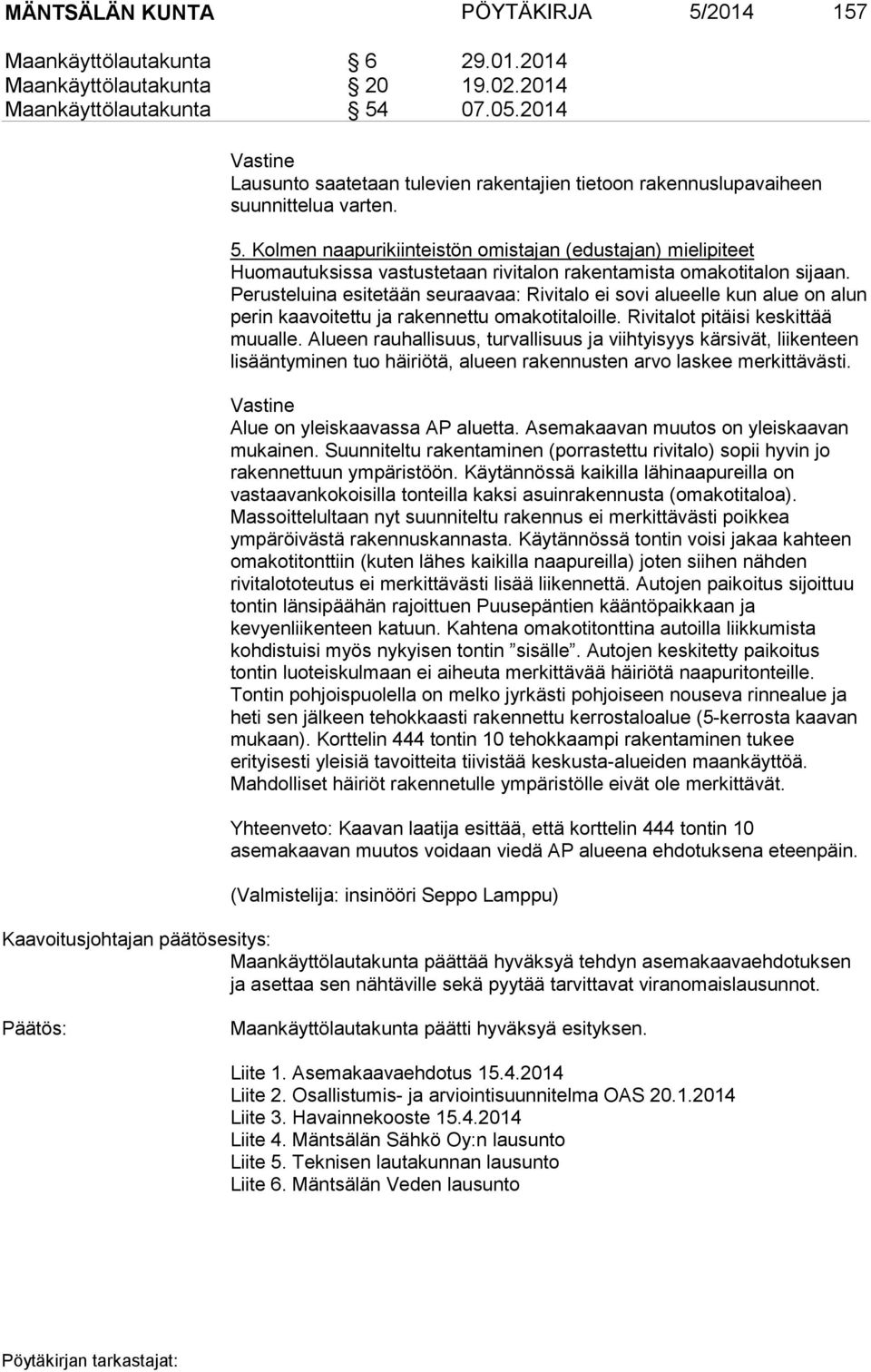 Kolmen naapurikiinteistön omistajan (edustajan) mielipiteet Huomautuksissa vastustetaan rivitalon rakentamista omakotitalon sijaan.