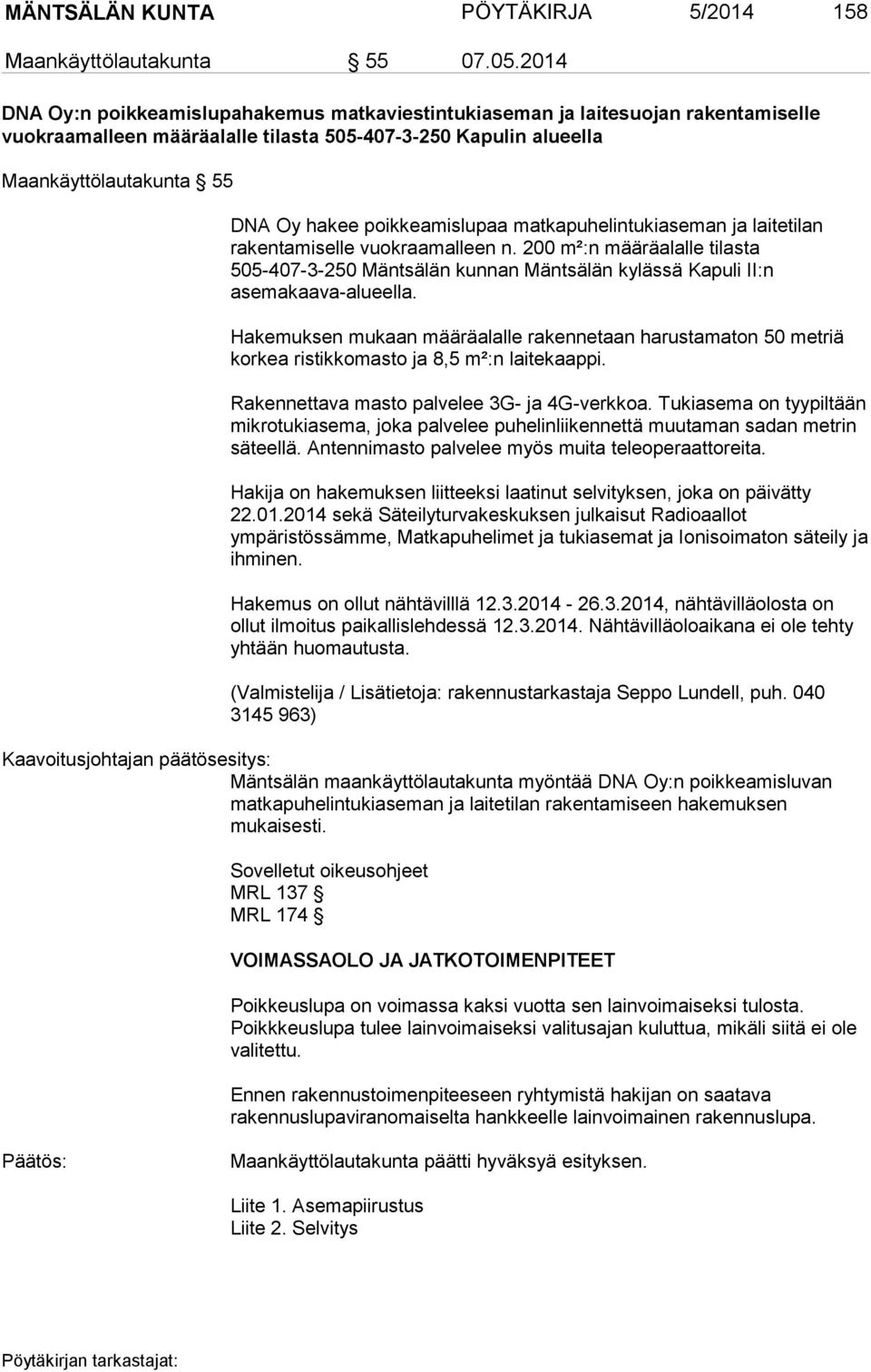 poikkeamislupaa matkapuhelintukiaseman ja laitetilan rakentamiselle vuokraamalleen n. 200 m²:n määräalalle tilasta 505-407-3-250 Mäntsälän kunnan Mäntsälän kylässä Kapuli II:n asemakaava-alueella.