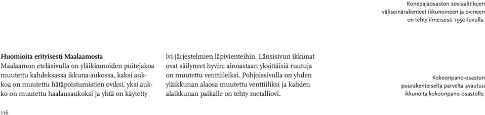 oviksi, yksi aukko on muutettu haalausaukoksi ja yhtä on käytetty lvi-järjestelmien läpivienteihin.