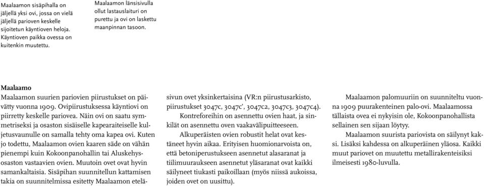 Ovipiirustuksessa käyntiovi on piirretty keskelle pariovea. Näin ovi on saatu symmetriseksi ja osaston sisäiselle kapearaiteiselle kuljetusvaunulle on samalla tehty oma kapea ovi.