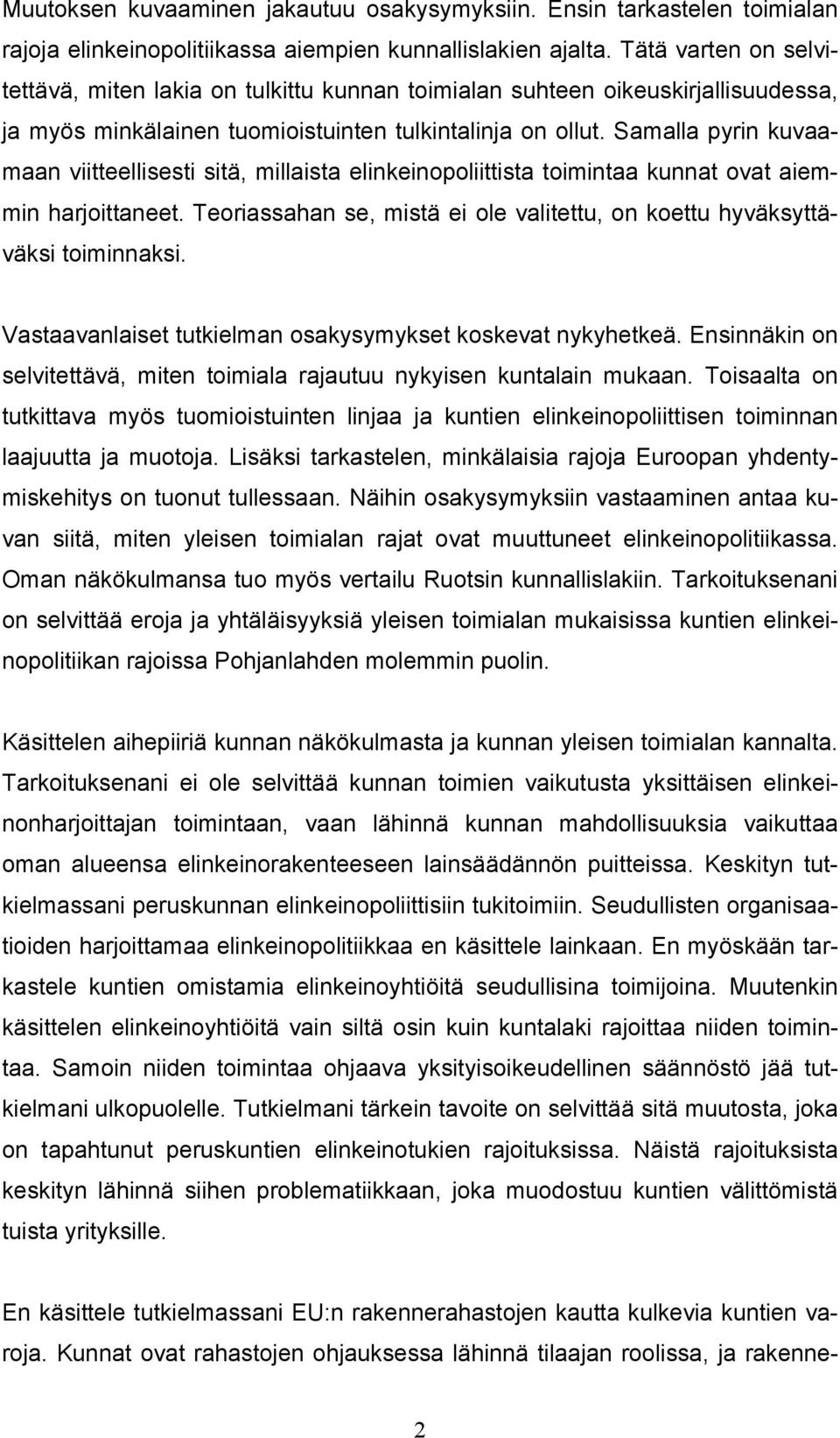 Samalla pyrin kuvaamaan viitteellisesti sitä, millaista elinkeinopoliittista toimintaa kunnat ovat aiemmin harjoittaneet.