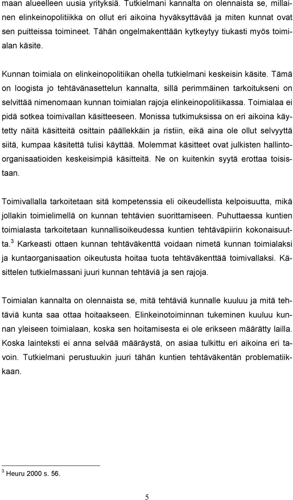 Tämä on loogista jo tehtävänasettelun kannalta, sillä perimmäinen tarkoitukseni on selvittää nimenomaan kunnan toimialan rajoja elinkeinopolitiikassa.