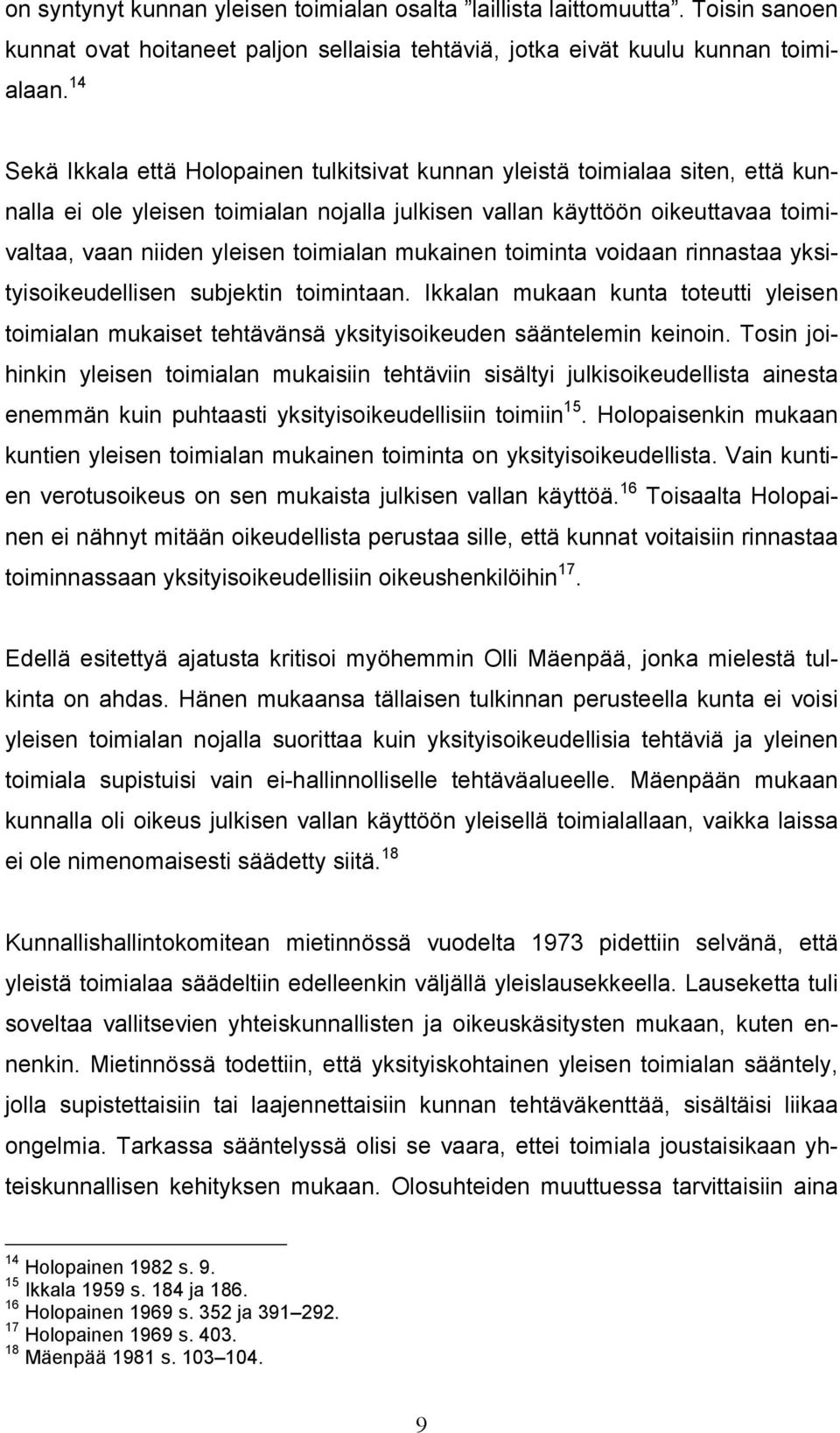 toimialan mukainen toiminta voidaan rinnastaa yksityisoikeudellisen subjektin toimintaan. Ikkalan mukaan kunta toteutti yleisen toimialan mukaiset tehtävänsä yksityisoikeuden sääntelemin keinoin.