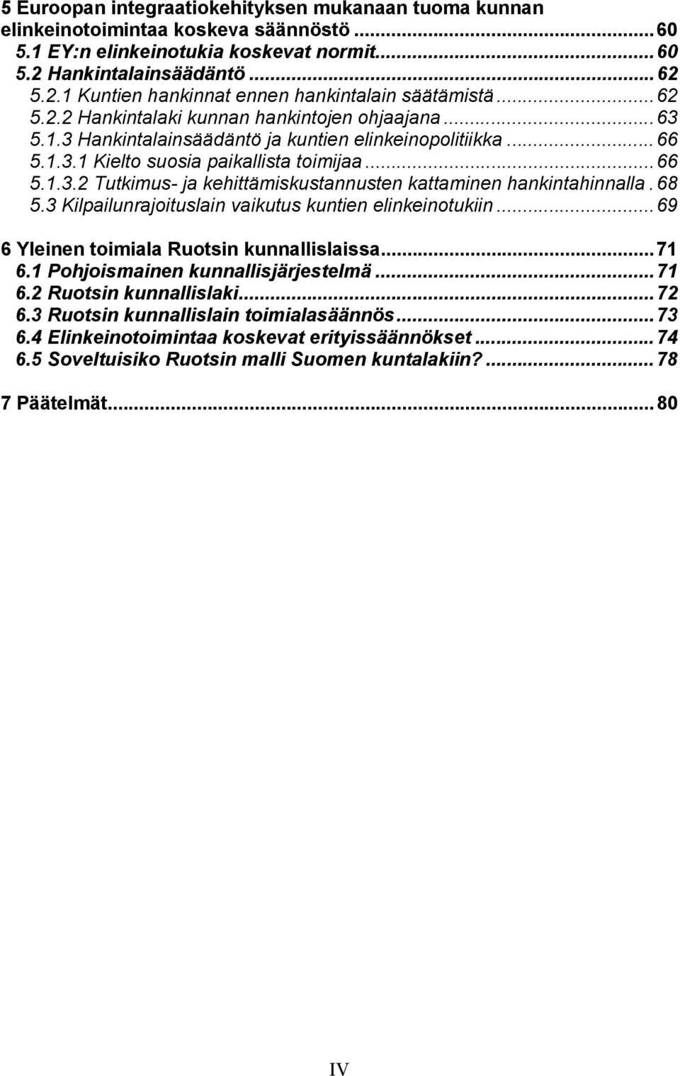 68 5.3 Kilpailunrajoituslain vaikutus kuntien elinkeinotukiin...69 6 Yleinen toimiala Ruotsin kunnallislaissa...71 6.1 Pohjoismainen kunnallisjärjestelmä...71 6.2 Ruotsin kunnallislaki...72 6.