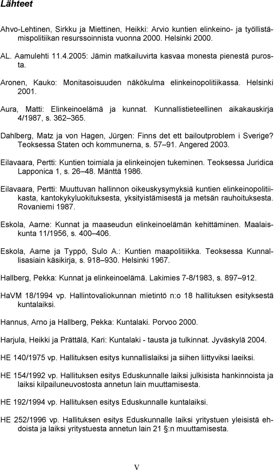 Kunnallistieteellinen aikakauskirja 4/1987, s. 362 365. Dahlberg, Matz ja von Hagen, Jürgen: Finns det ett bailoutproblem i Sverige? Teoksessa Staten och kommunerna, s. 57 91. Angered 2003.