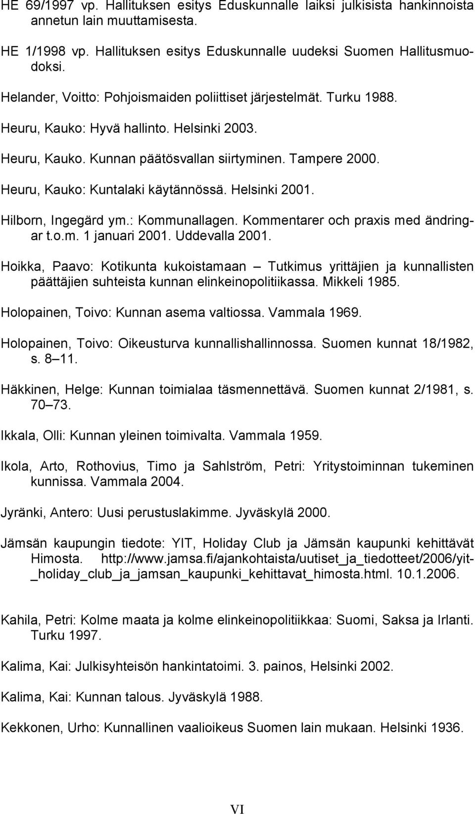 Heuru, Kauko: Kuntalaki käytännössä. Helsinki 2001. Hilborn, Ingegärd ym.: Kommunallagen. Kommentarer och praxis med ändringar t.o.m. 1 januari 2001. Uddevalla 2001.