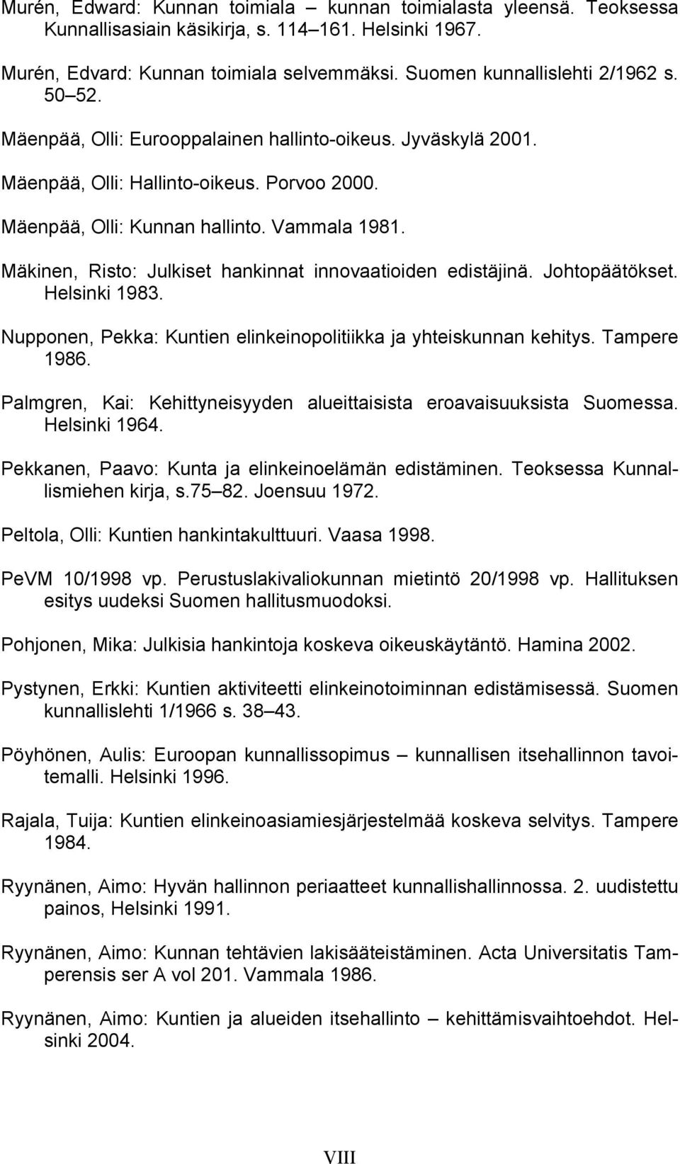 Mäkinen, Risto: Julkiset hankinnat innovaatioiden edistäjinä. Johtopäätökset. Helsinki 1983. Nupponen, Pekka: Kuntien elinkeinopolitiikka ja yhteiskunnan kehitys. Tampere 1986.