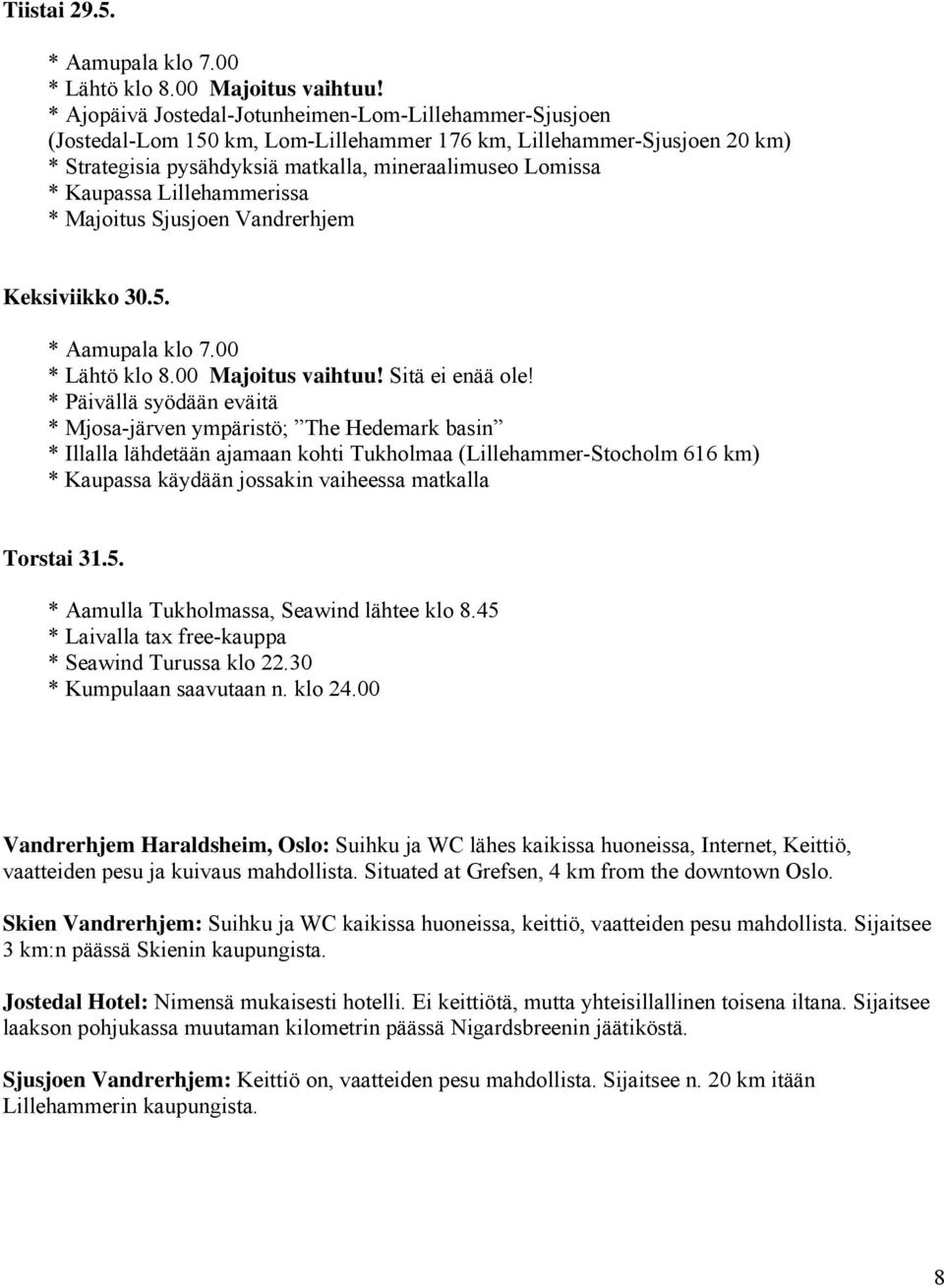 Kaupassa Lillehammerissa * Majoitus Sjusjoen Vandrerhjem Keksiviikko 30.5. * Aamupala klo 7.00 * Lähtö klo 8.00 Majoitus vaihtuu! Sitä ei enää ole!