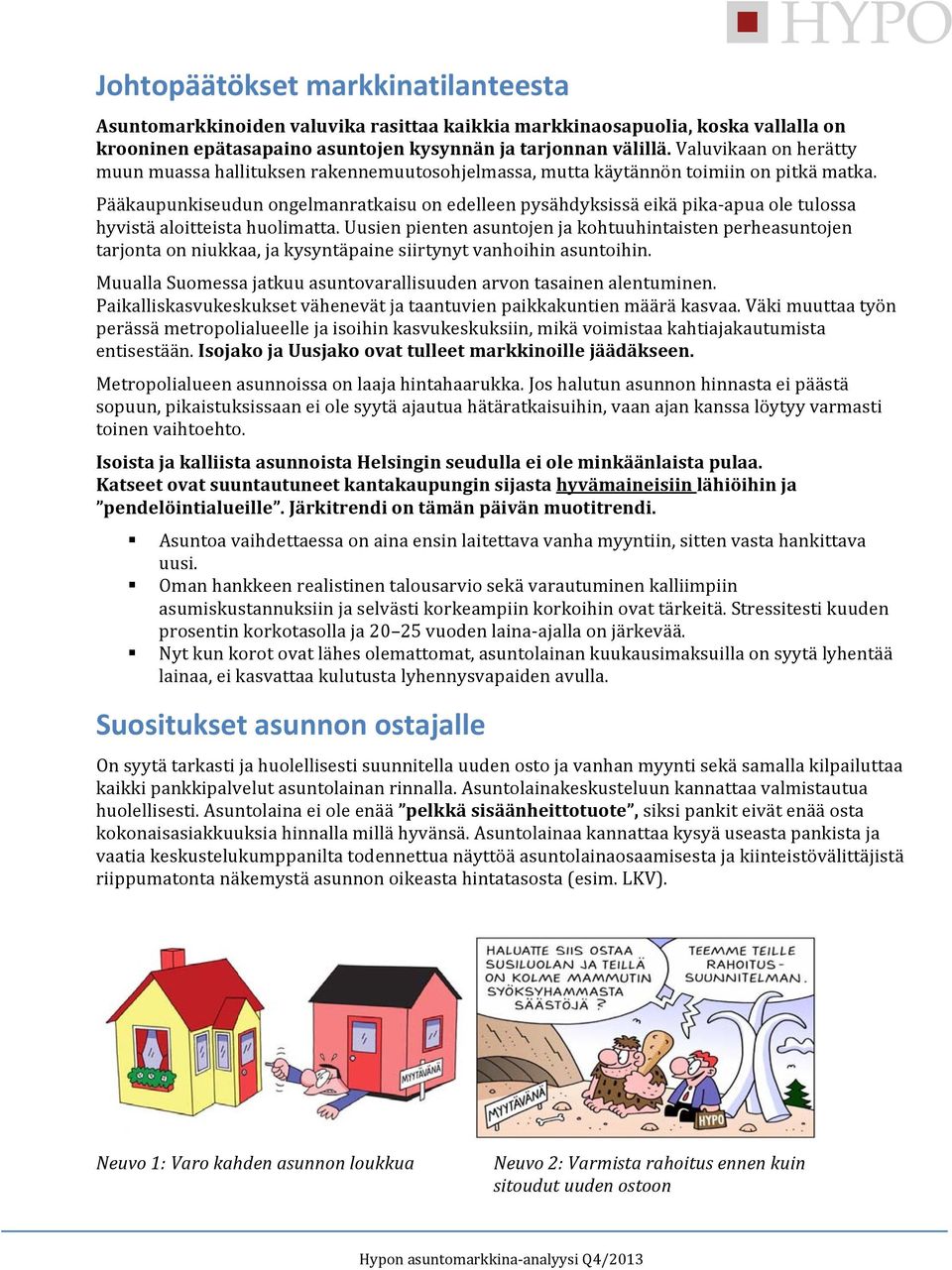 Pääkaupunkiseudun ongelmanratkaisu on edelleen pysähdyksissä eikä pika apua ole tulossa hyvistä aloitteista huolimatta.