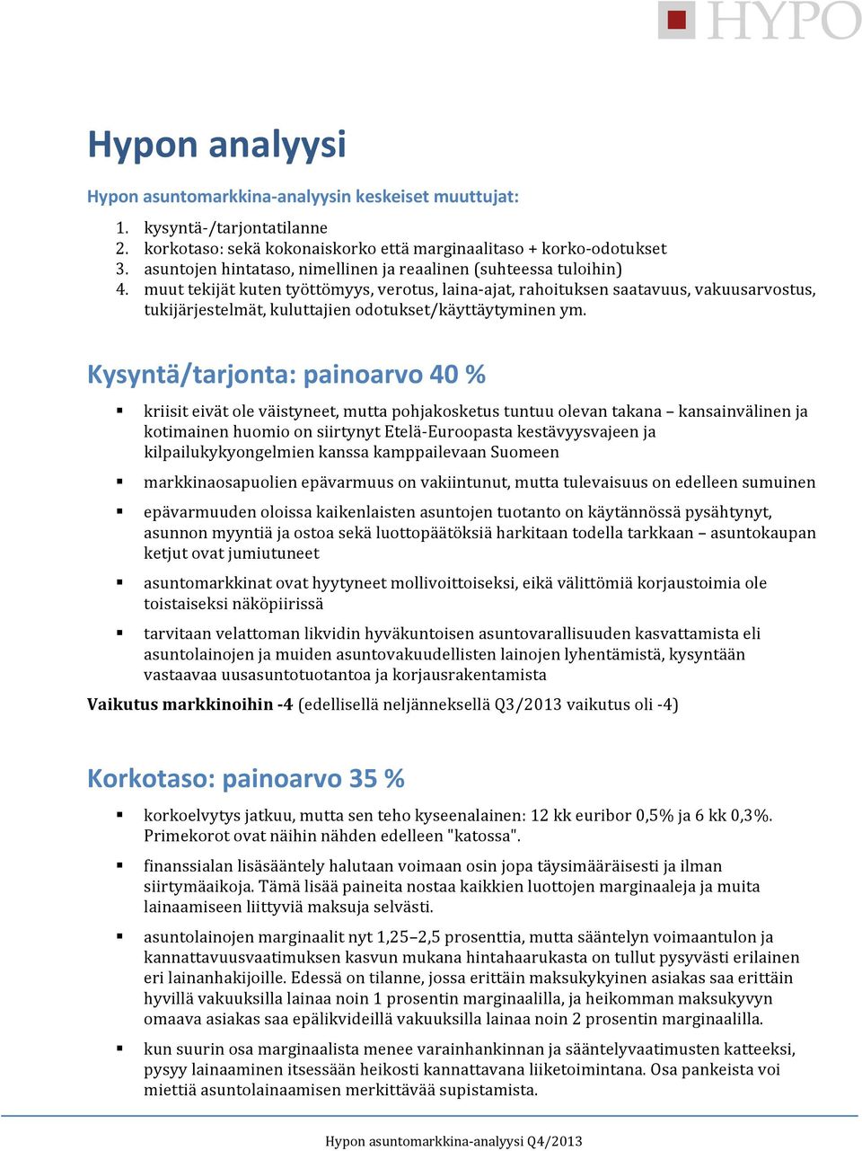 muut tekijät kuten työttömyys, verotus, laina ajat, rahoituksen saatavuus, vakuusarvostus, tukijärjestelmät, kuluttajien odotukset/käyttäytyminen ym.